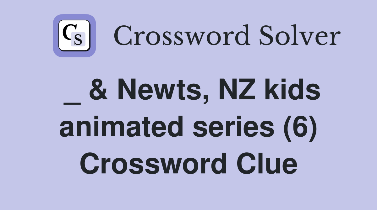 Newts, NZ kids animated series (6) Crossword Clue Answers Crossword
